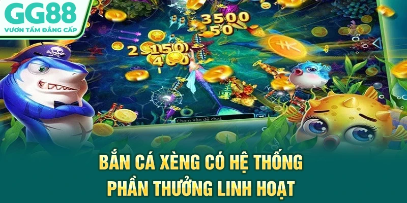 Bắn cá xèng có hệ thống phần thưởng linh hoạt