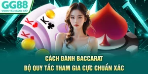 Cách Đánh Baccarat - Bộ Quy Tắc Tham Gia Cực Chuẩn Xác