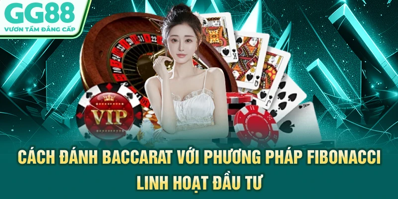 Cách đánh Baccarat với phương pháp Fibonacci linh hoạt đầu tư