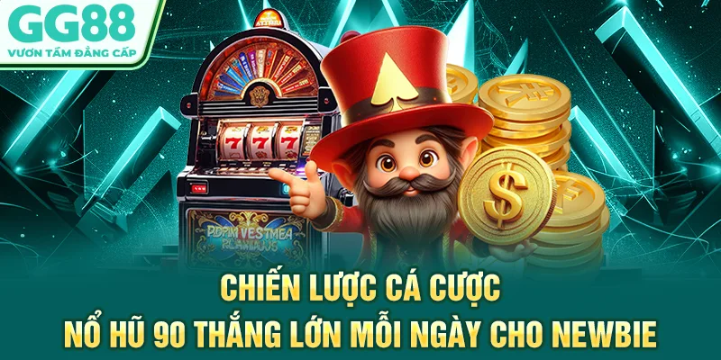 Chiến lược cá cược nổ hũ 90 thắng lớn mỗi ngày cho newbie