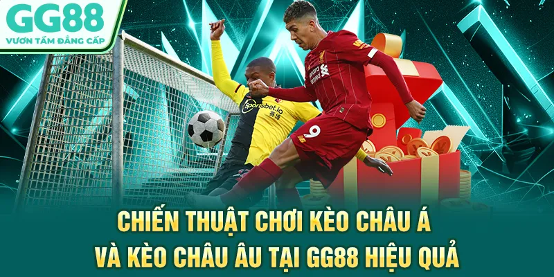 Chiến thuật chơi kèo châu Á và kèo châu Âu tại GG88 hiệu quả