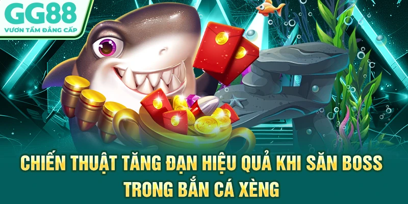 Chiến thuật tăng đạn hiệu quả khi săn boss trong bắn cá xèng