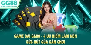 Game Bài GG88 - 4 Ưu Điểm Làm Nên Sức Hút Của Sân Chơi