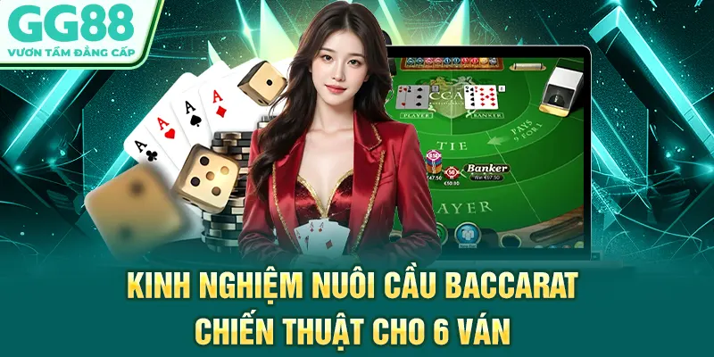 Kinh Nghiệm Nuôi Cầu Baccarat - Chiến Thuật Cho 6 Ván