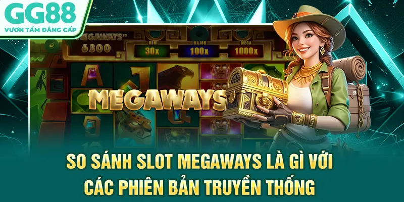 So sánh slot Megaways là gì với các phiên bản truyền thống