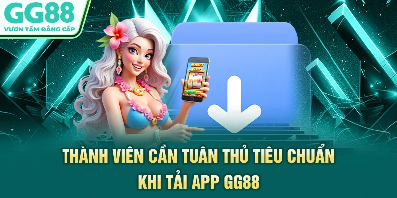 Thành viên cần tuân thủ tiêu chuẩn khi tải app GG88