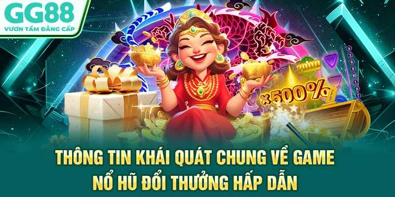Thông tin khái quát chung về game nổ hũ đổi thưởng hấp dẫn
