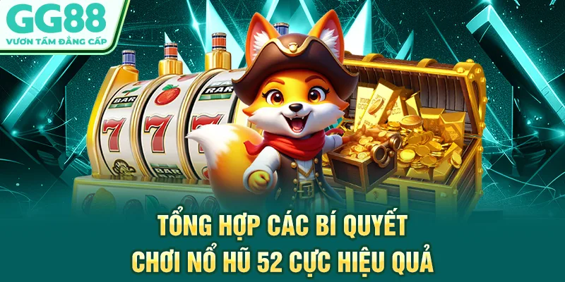 Tổng hợp các bí quyết chơi nổ hũ 52 cực hiệu quả